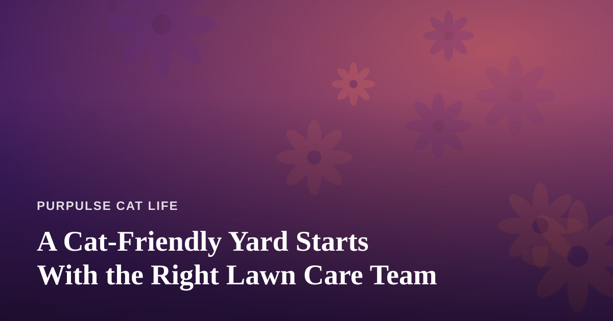 A Cat-Friendly Yard Starts With the Right Lawn Care Team