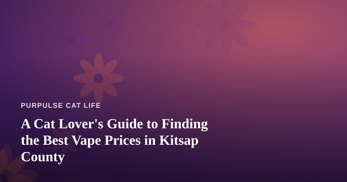 A Cat Lover’s Guide to Finding the Best Vape Prices in Kitsap County