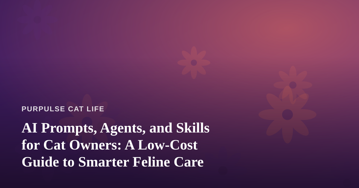 AI Prompts, Agents, and Skills for Cat Owners: A Low-Cost Guide to Smarter Feline Care