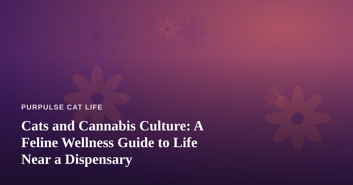 Cats and Cannabis Culture: A Feline Wellness Guide to Life Near a Dispensary