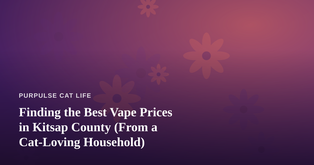 Finding the Best Vape Prices in Kitsap County (From a Cat-Loving Household)