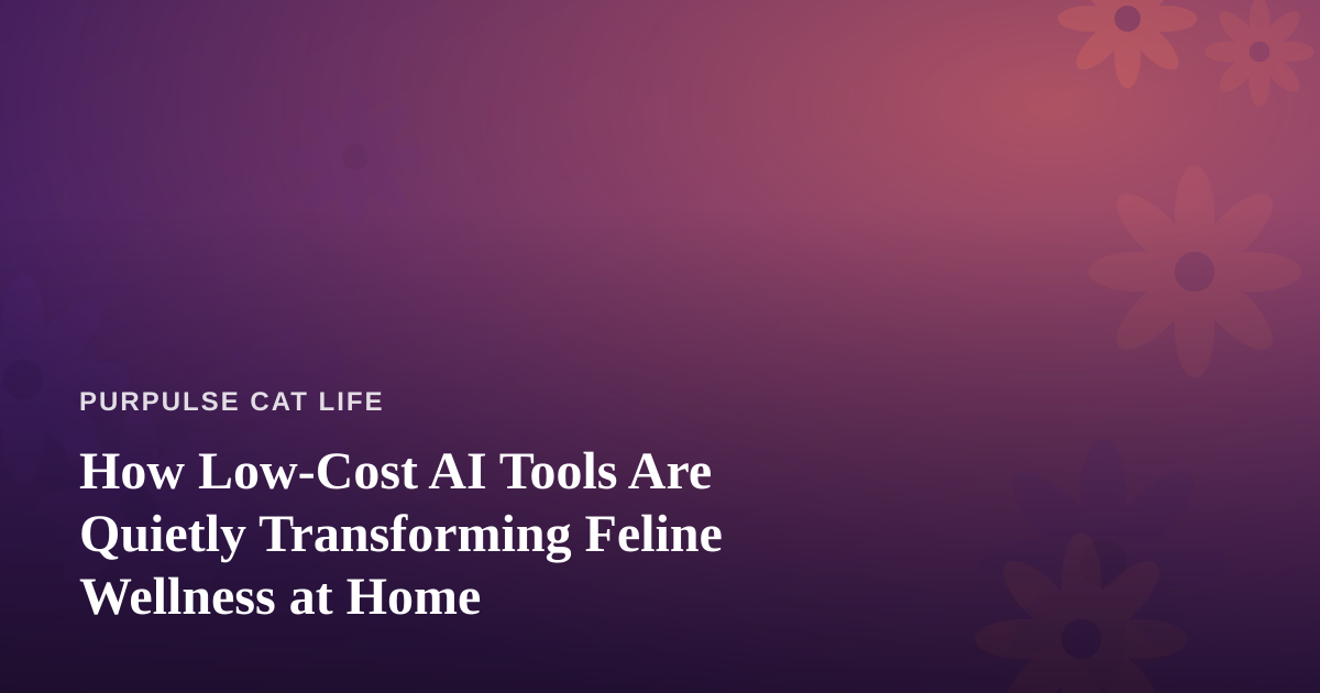 How Low-Cost AI Tools Are Quietly Transforming Feline Wellness at Home