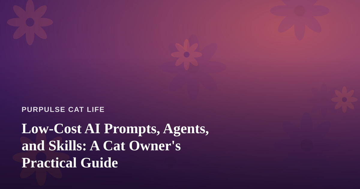Low-Cost AI Prompts, Agents, and Skills: A Cat Owner’s Practical Guide