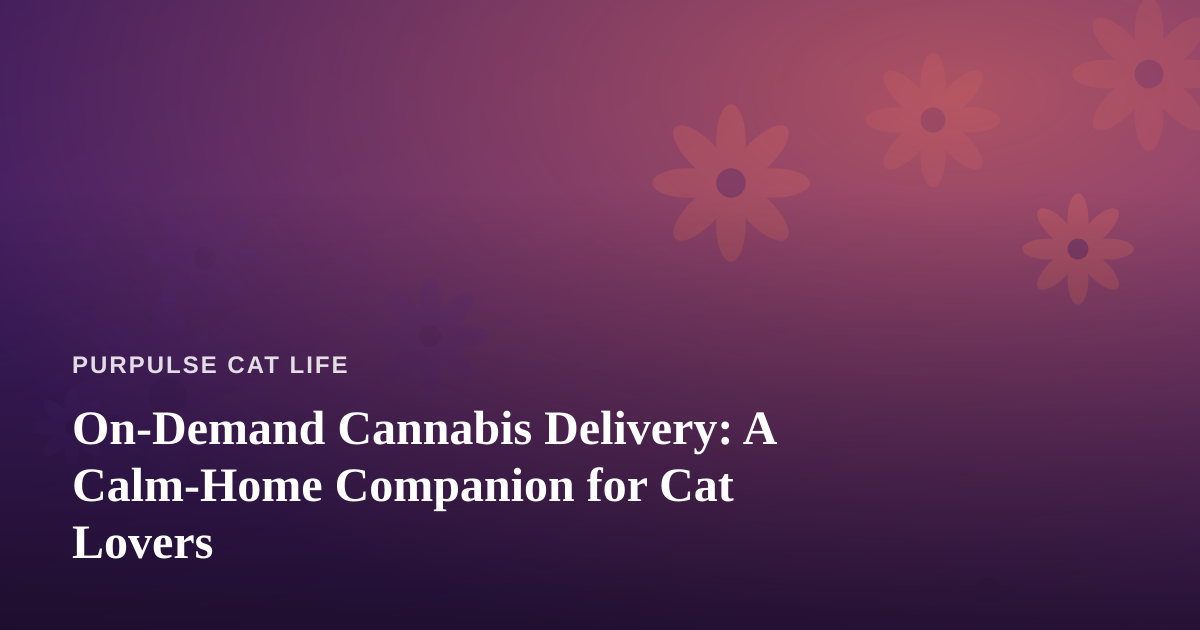 On-Demand Cannabis Delivery: A Calm-Home Companion for Cat Lovers