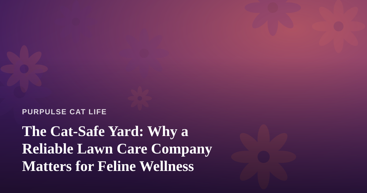 The Cat-Safe Yard: Why a Reliable Lawn Care Company Matters for Feline Wellness