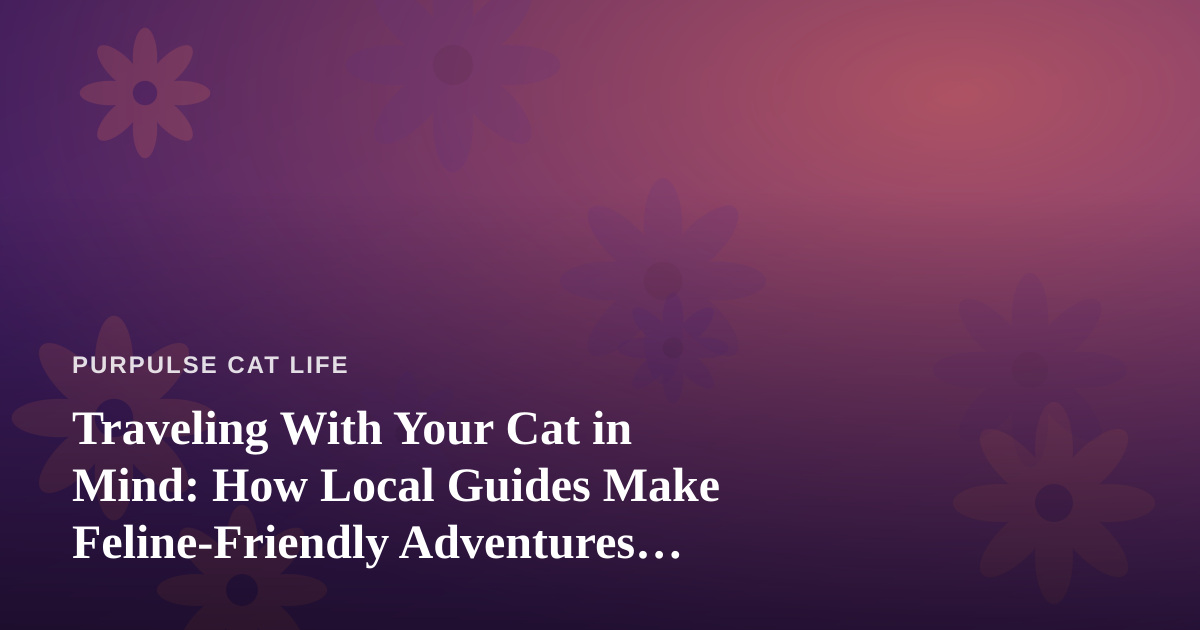 Traveling With Your Cat in Mind: How Local Guides Make Feline-Friendly Adventures Possible