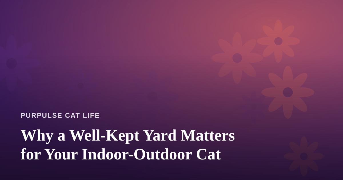 Why a Well-Kept Yard Matters for Your Indoor-Outdoor Cat