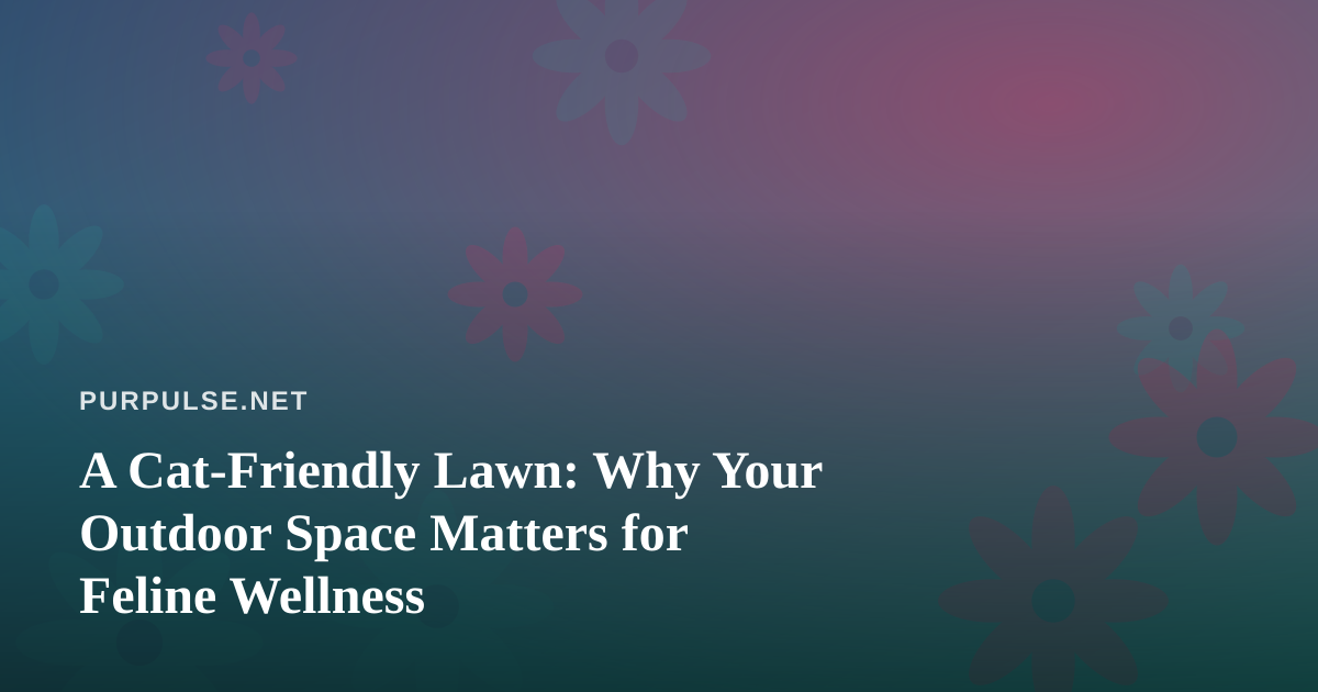 A Cat-Friendly Lawn: Why Your Outdoor Space Matters for Feline Wellness