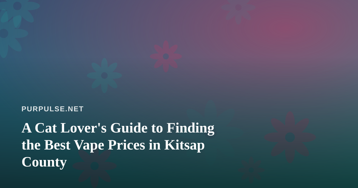 A Cat Lover’s Guide to Finding the Best Vape Prices in Kitsap County