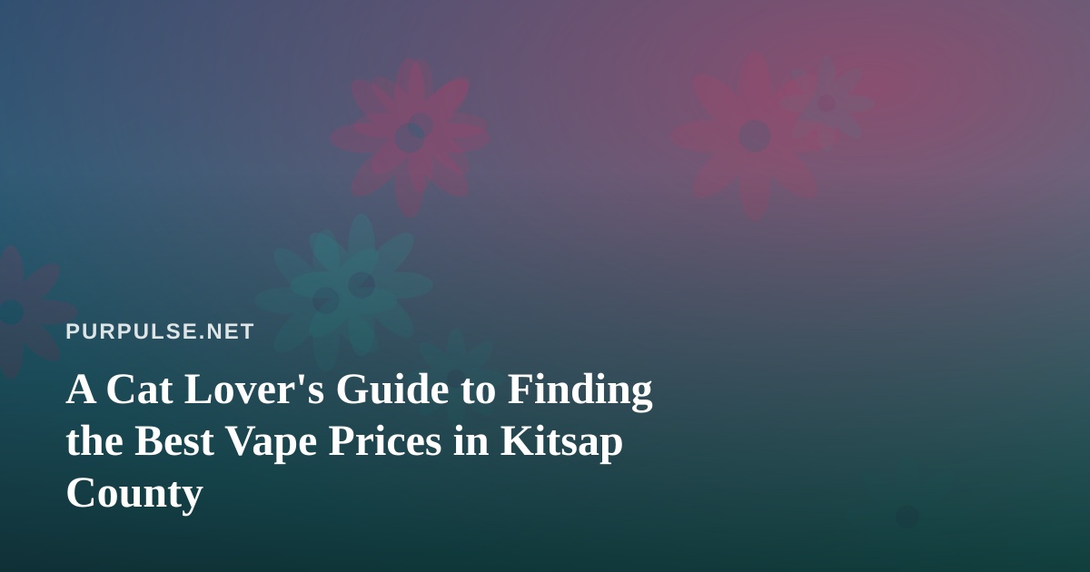 A Cat Lover’s Guide to Finding the Best Vape Prices in Kitsap County