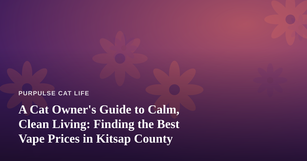 A Cat Owner’s Guide to Calm, Clean Living: Finding the Best Vape Prices in Kitsap County