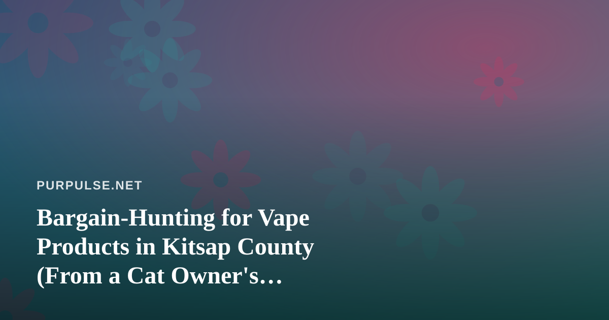 Bargain-Hunting for Vape Products in Kitsap County (From a Cat Owner’s Perspective)