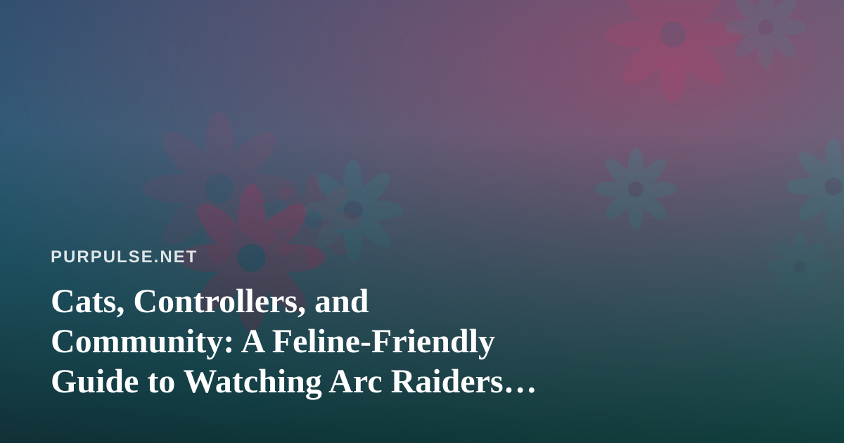 Cats, Controllers, and Community: A Feline-Friendly Guide to Watching Arc Raiders and Wardogs Streams