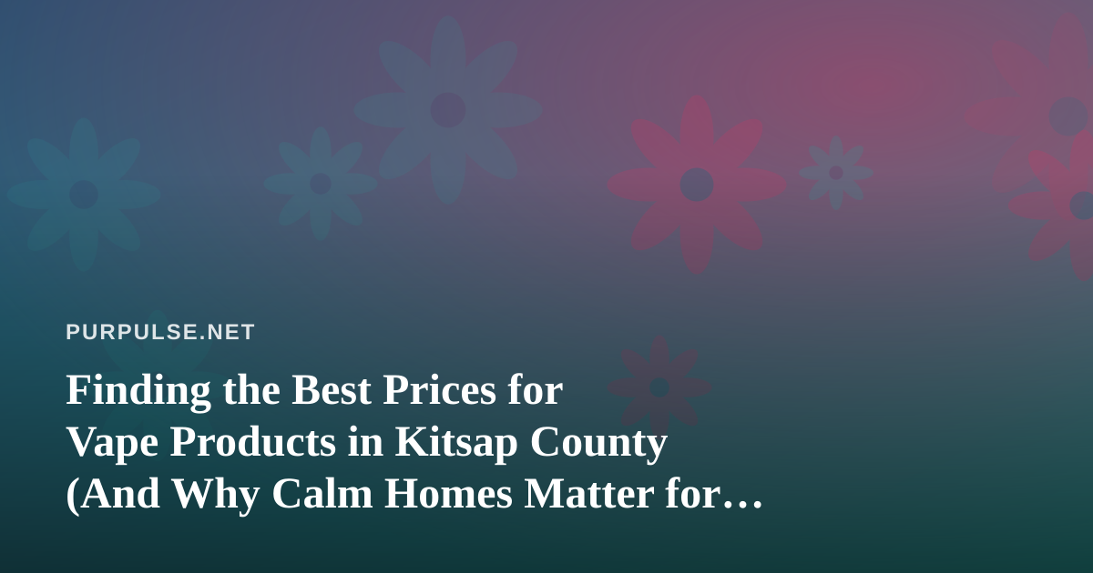 Finding the Best Prices for Vape Products in Kitsap County (And Why Calm Homes Matter for Cats)