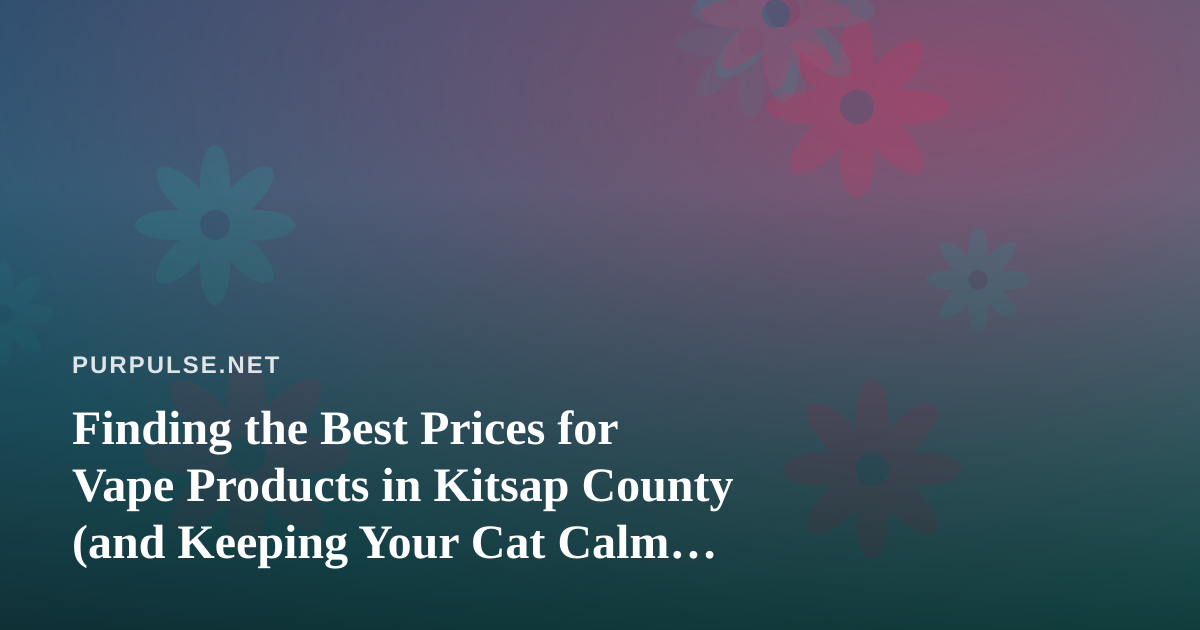 Finding the Best Prices for Vape Products in Kitsap County (and Keeping Your Cat Calm While You Shop)
