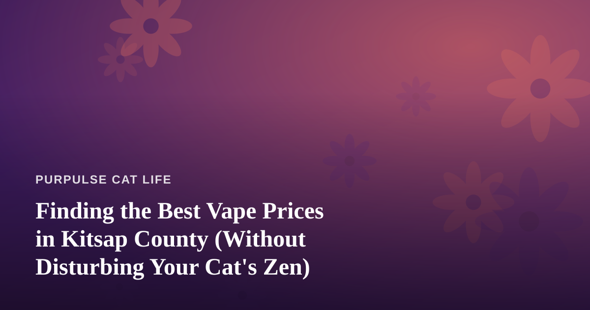 Finding the Best Vape Prices in Kitsap County (Without Disturbing Your Cat’s Zen)