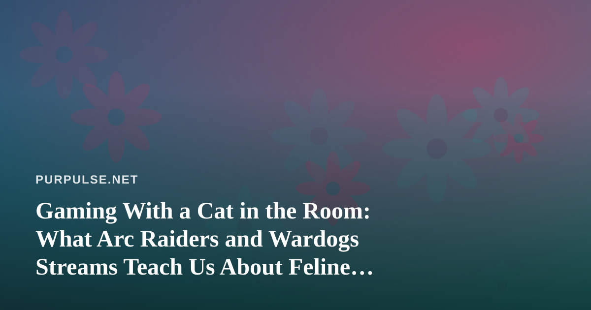 Gaming With a Cat in the Room: What Arc Raiders and Wardogs Streams Teach Us About Feline Calm