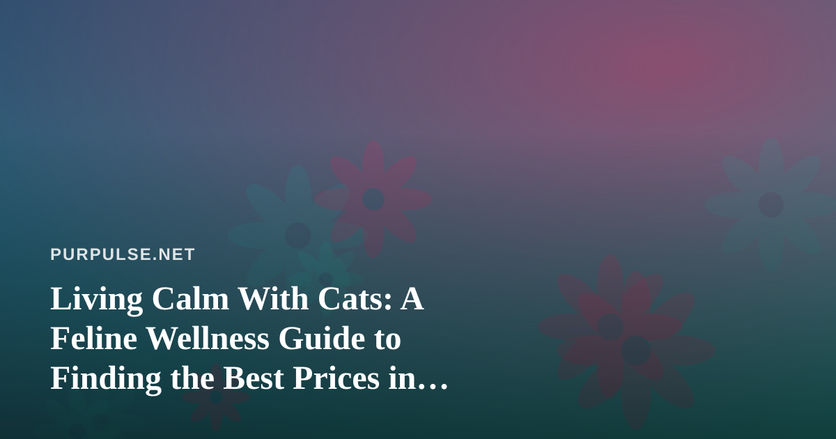 Living Calm With Cats: A Feline Wellness Guide to Finding the Best Prices in Kitsap County