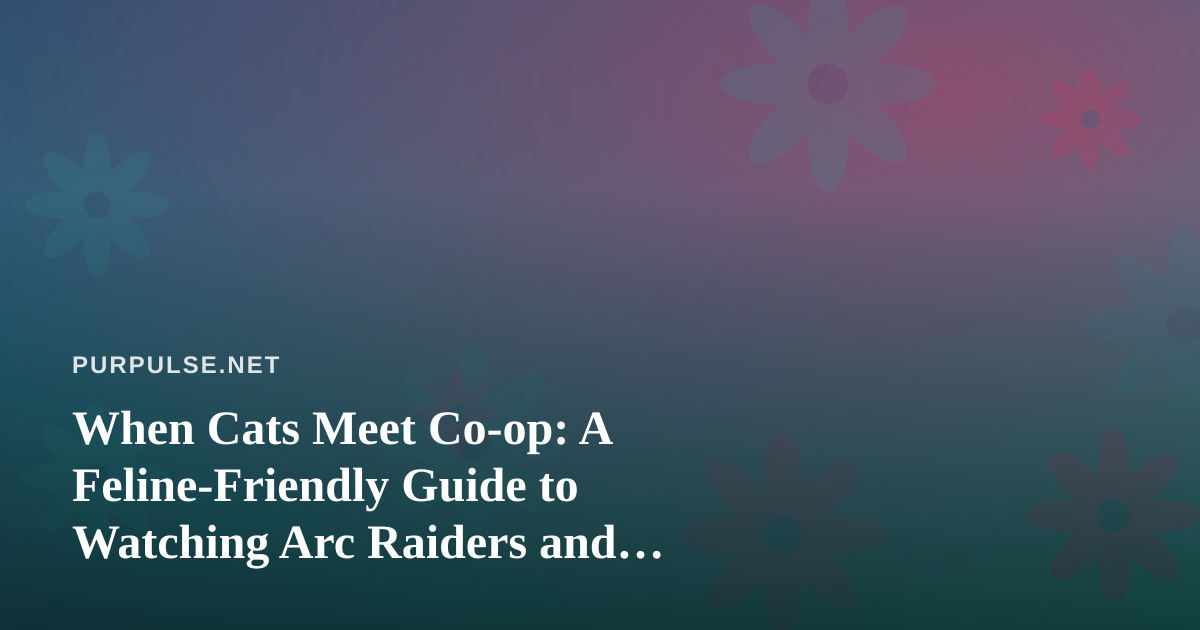 When Cats Meet Co-op: A Feline-Friendly Guide to Watching Arc Raiders and Wardogs Streams