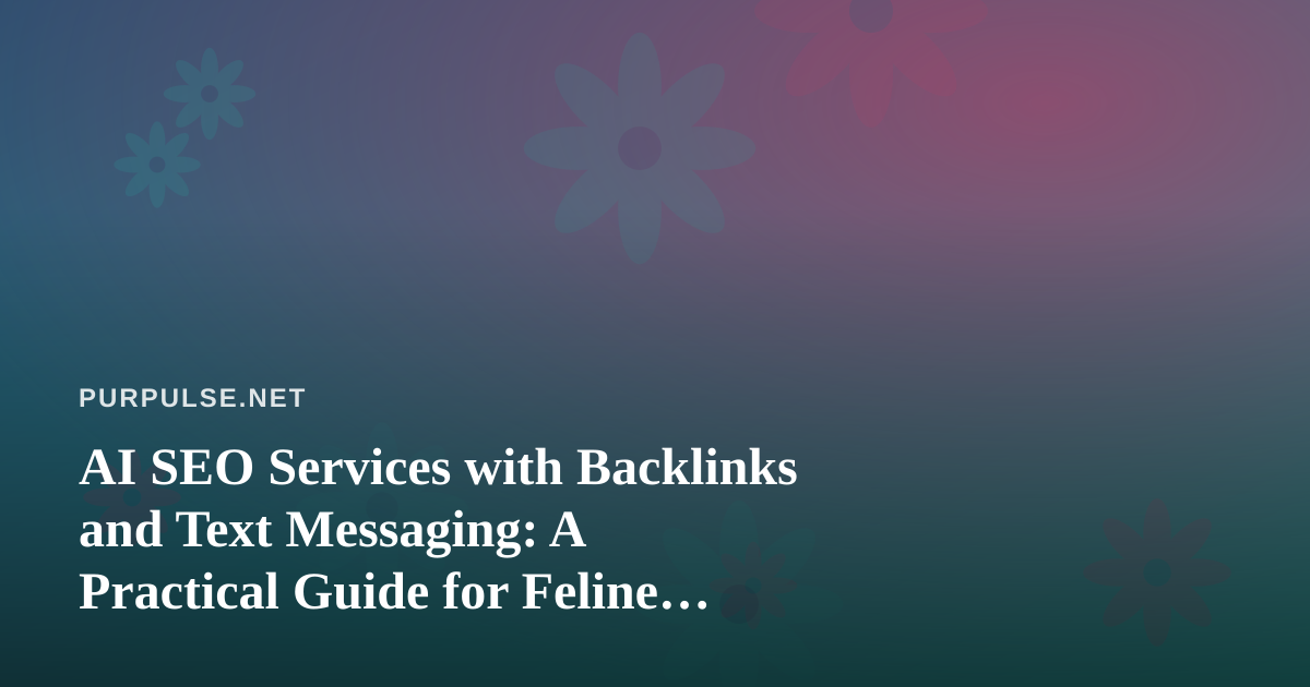 AI SEO Services with Backlinks and Text Messaging: A Practical Guide for Feline Wellness Businesses