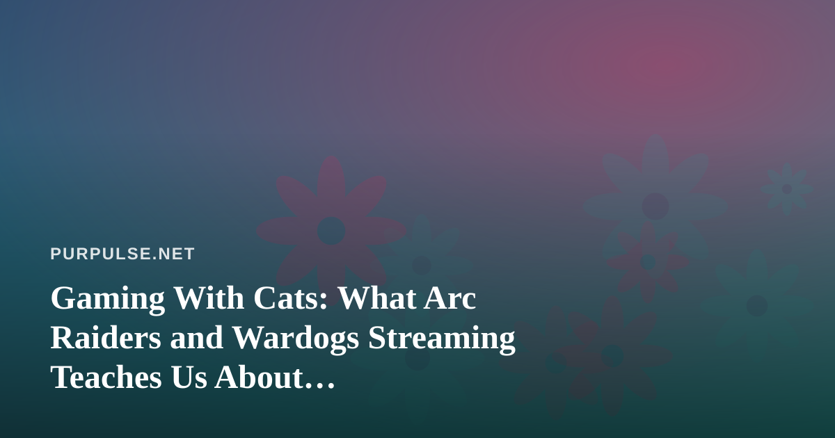 Gaming With Cats: What Arc Raiders and Wardogs Streaming Teaches Us About Feline-Friendly Living Spaces