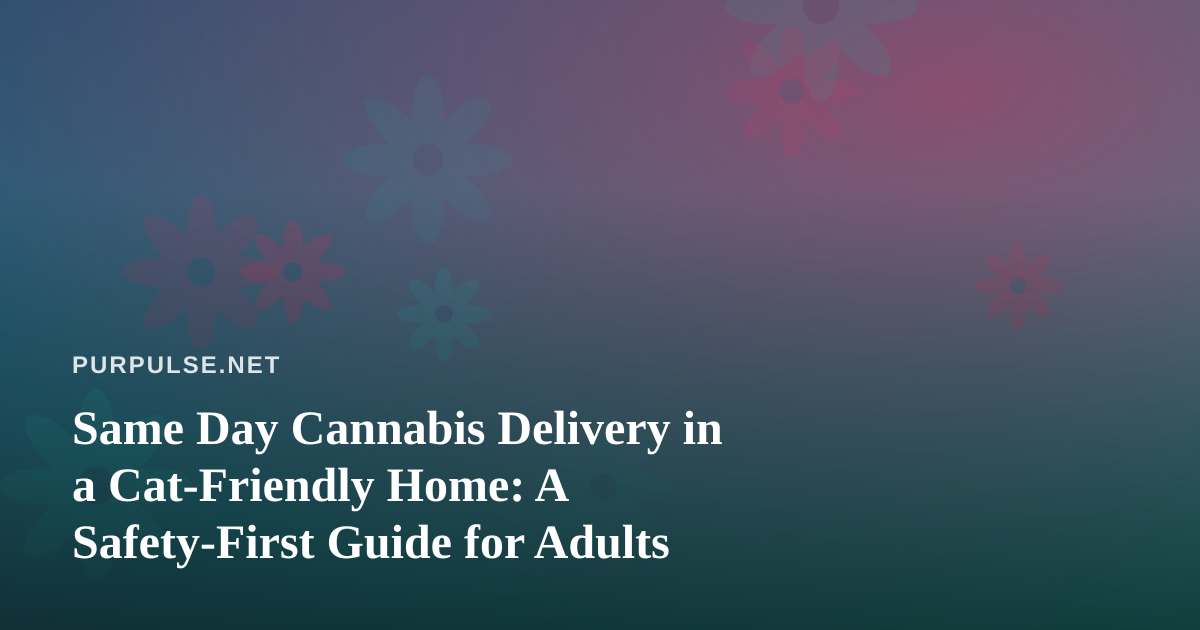 Same Day Cannabis Delivery in a Cat-Friendly Home: A Safety-First Guide for Adults