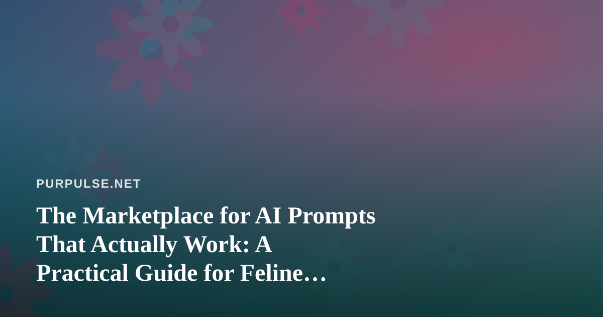 The Marketplace for AI Prompts That Actually Work: A Practical Guide for Feline Wellness