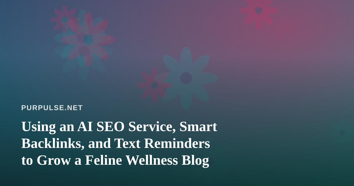 Using an AI SEO Service, Smart Backlinks, and Text Reminders to Grow a Feline Wellness Blog