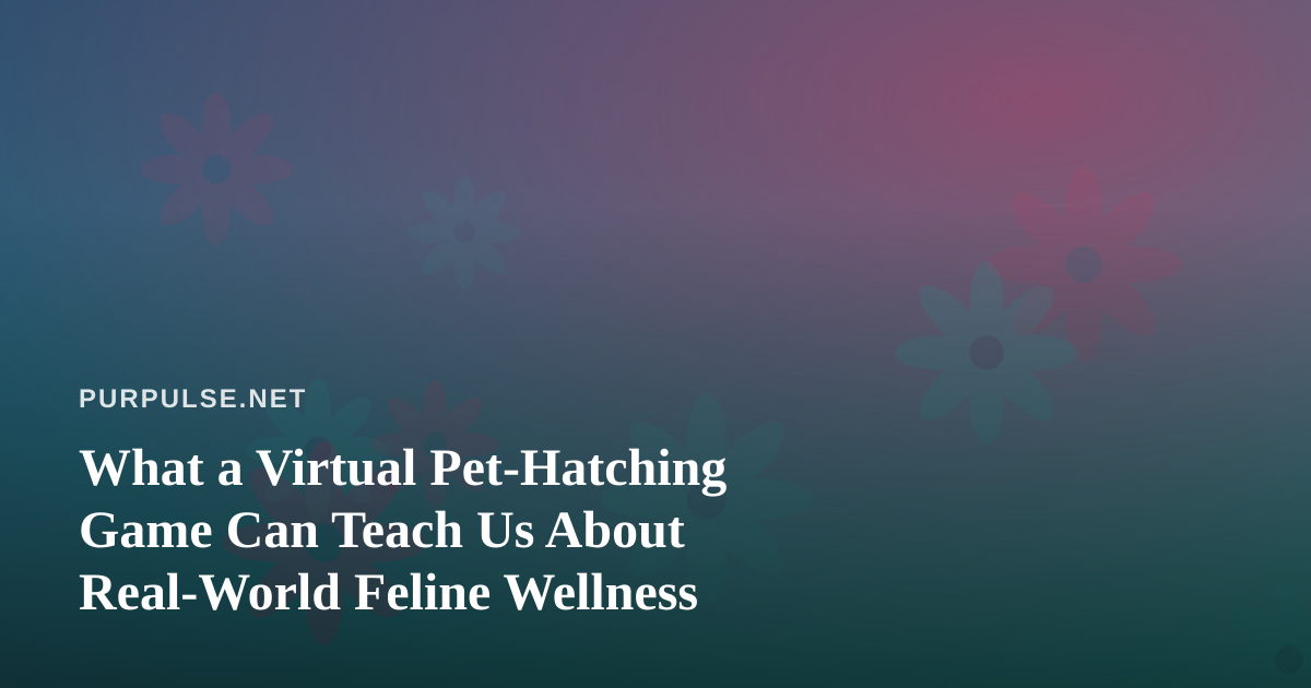 What a Virtual Pet-Hatching Game Can Teach Us About Real-World Feline Wellness